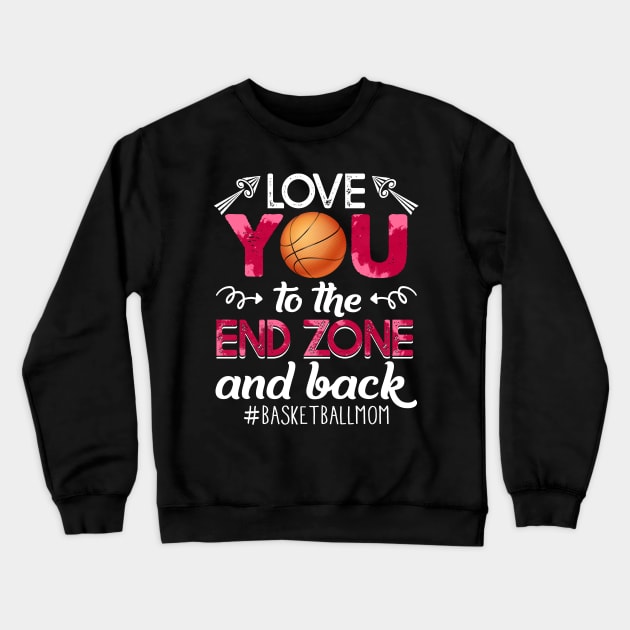 Love You To The End Zone And Back Basketball Crewneck Sweatshirt by Camryndougherty